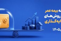 مقایسه بیمه عمر و روش ‌های سرمایه ‌گذاری در سال ۱۴۰۵